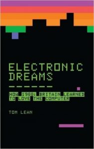 Electronic Dreams: How 1980's Britain Learned to Love the Computer