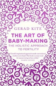 The Art of Baby Making: The Holistic Approach to Fertility by Gerad Kite