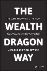 The Wealth Dragon Way: The Why, the When and The How to Become Infinitely Wealthy by John Lee and Vincent Wong