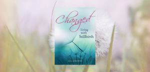 Changed: Living with Stillbirth by Liza Jankowski