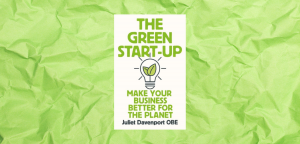 The Green Start-Up: Make Your Business Better for the Planet by Juliet Davenport OBE
