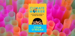Climate Worrier: A Hypocrite’s Guide to Saving the Planet by Colm O’Regan