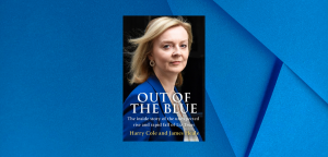 Out of the Blue: The inside story of the unexpected rise and rapid fall of Liz Truss by Harry Cole and James Heale