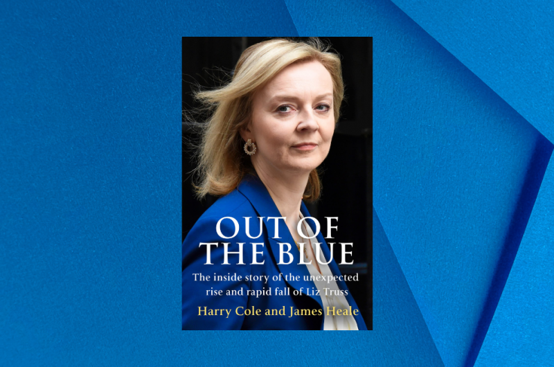 Out of the Blue: The inside story of the unexpected rise and rapid fall of Liz Truss by Harry Cole and James Heale