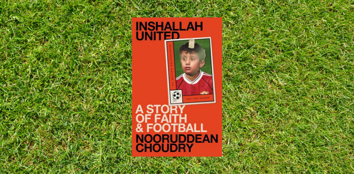 Inshallah United: A story of faith and football by Nooruddean Choudry