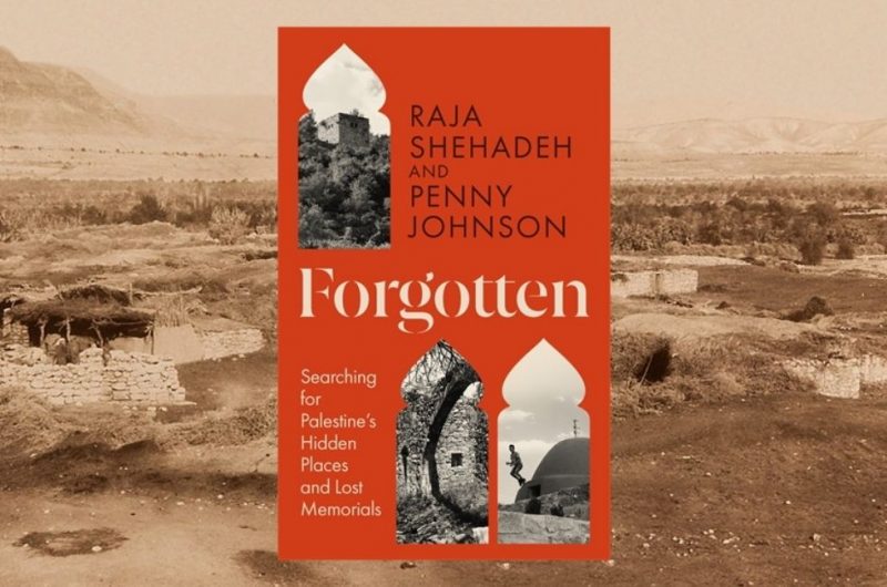 FORGOTTEN: Searching for Palestine’s Hidden Places and Lost Memorials by Raja Shehadeh and Penny Johnson