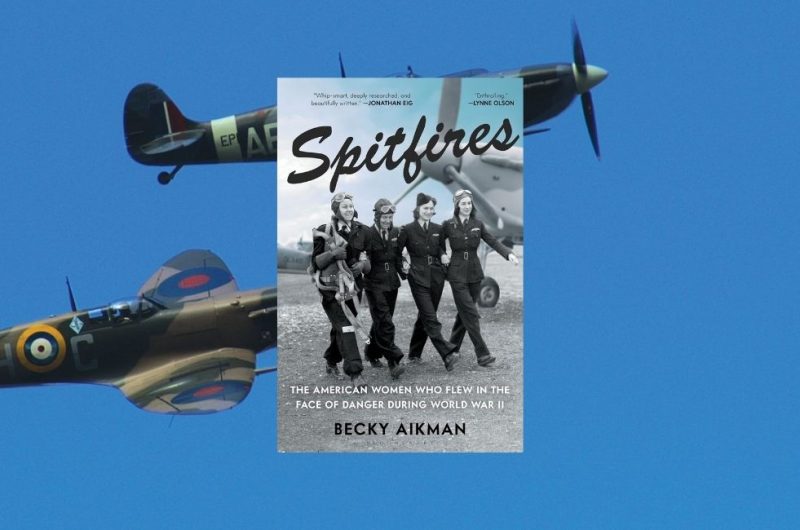 "Spitfires:The American Women Who Flew in the Face of Danger during World War II by Becky Aikman"