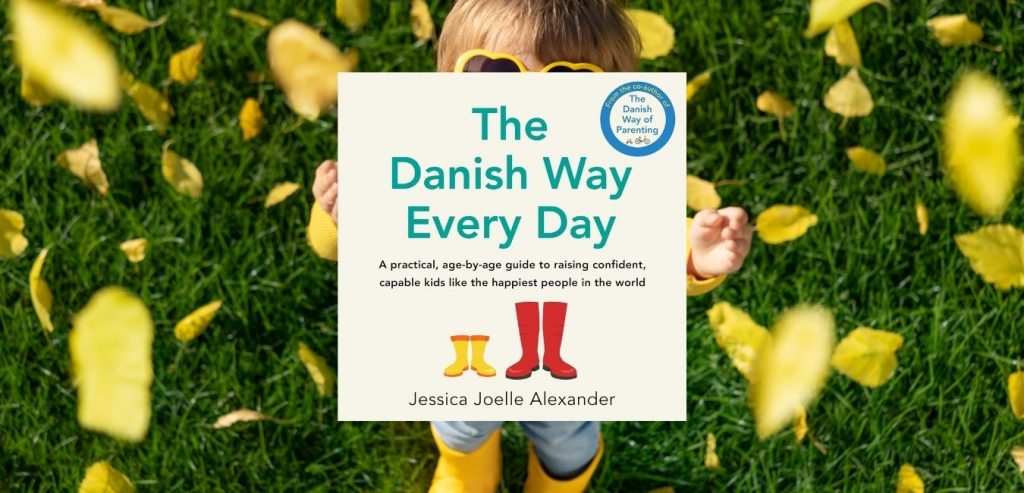 The Danish Way Every Day: A practical, age-by-age guide to raising confident, capable kids like the happiest people in the world by Jessica Joelle Alexander - 9781405560528