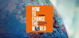 How to Change the World: The handbook for social entrepreneurs, donors and policy makers by Jo Owen