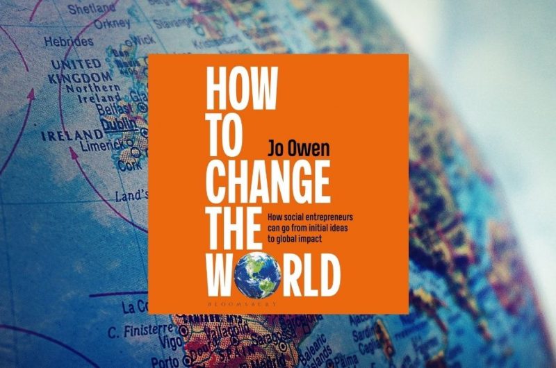 How to Change the World: The handbook for social entrepreneurs, donors and policy makers by Jo Owen
