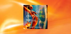 That Time Everything Was on Fire by Kerry Downes - 9780008665722