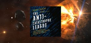 The Anti-Catastrophe League The pioneers and visionaries on a quest to save the world by Tom Ough