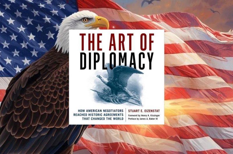 The Art of Diplomacy: How American Negotiators Reached Historic Agreements that Changed the World by Stuart E. Eizenstat
