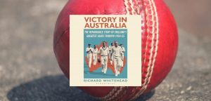 Victory in Australia: The Remarkable Story of England's Greatest Ashes Triumph 1954-55 by Richard Whitehead