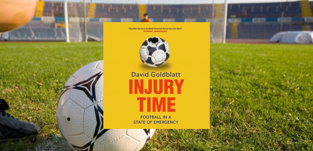 Injury Time: Football in a State of Emergency by David Goldblatt - 9780008697433