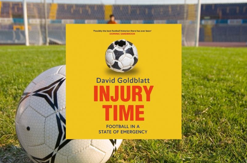 Injury Time: Football in a State of Emergency by David Goldblatt - 9780008697433