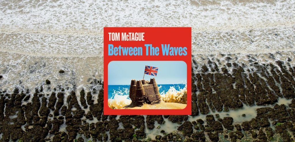 Between the Waves: The Hidden History of a Very British Revolution 1945-2016 Tom McTague