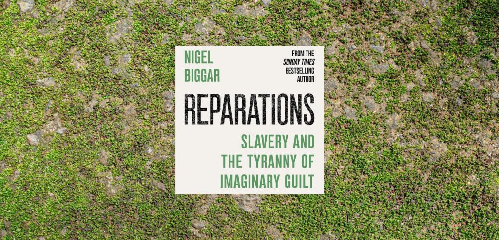 Reparations: Slavery and the Tyranny of Imaginary Guilt, by Nigel Biggar - 9781800756243
