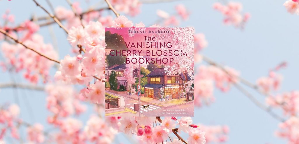 THE VANISHING CHERRY BLOSSOM BOOKSHOP by Takuya Asakura, Translated by Yuka Maeno - 9780008775414