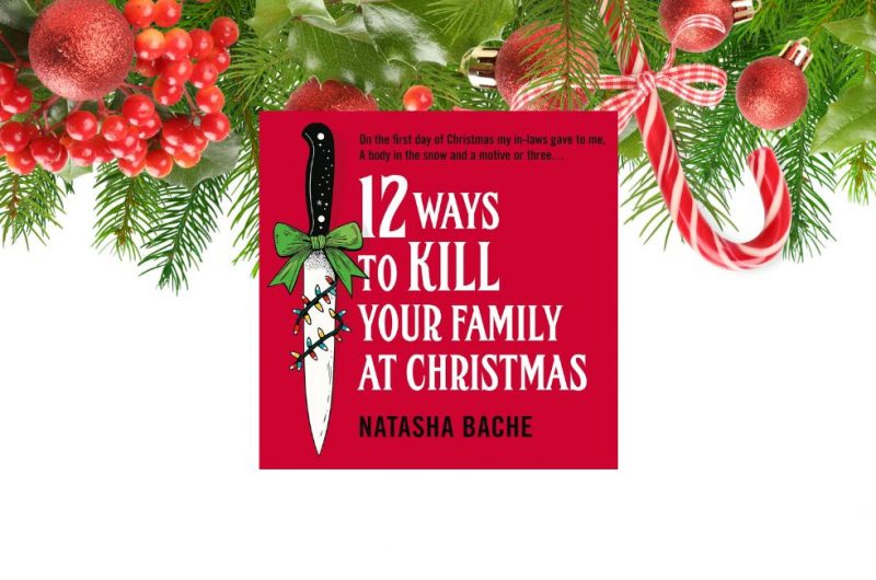 12 WAYS TO KILL YOUR FAMILY AT CHRISTMAS by Natasha Bache - 9780008785116