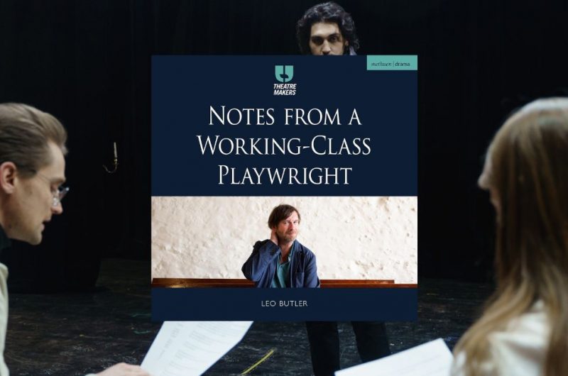 Notes from a Working Class Playwright by Leo Butler.