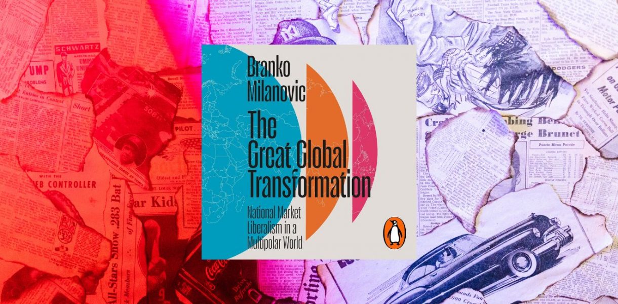 The Great Global Transformation: National Market Liberalism in a Multipolar World by Branko Milanovic