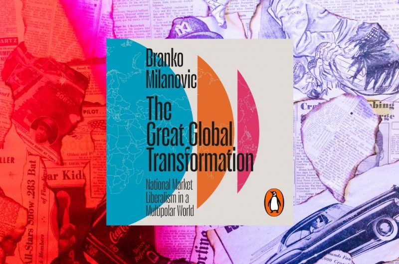 The Great Global Transformation: National Market Liberalism in a Multipolar World by Branko Milanovic