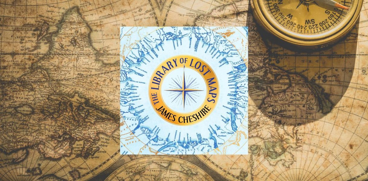 The Library of Lost Maps by James Cheshire