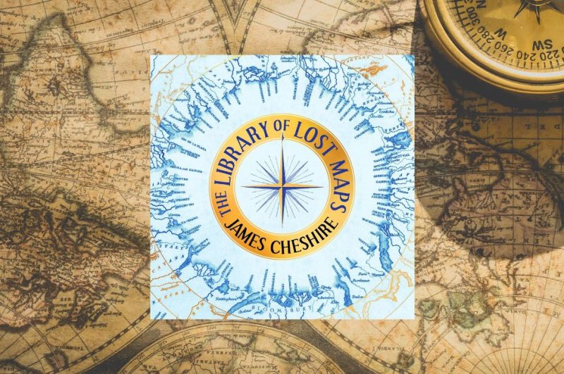 The Library of Lost Maps by James Cheshire