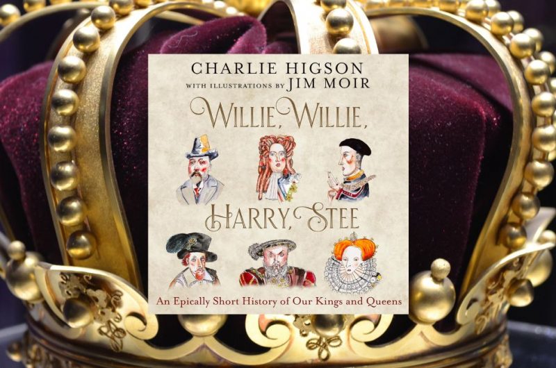 WILLIE, WILLIE, HARRY, STEE: An Epically Short History of Our Kings and Queens by Charlie Higson - 9780008741082