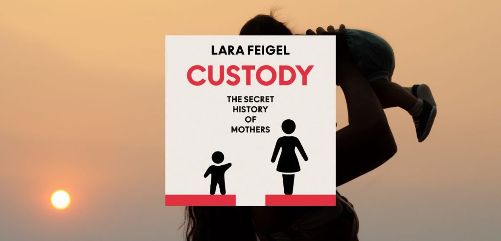 Custody: The Secret History of Motherhood by Lara Feigel - 9780008655488