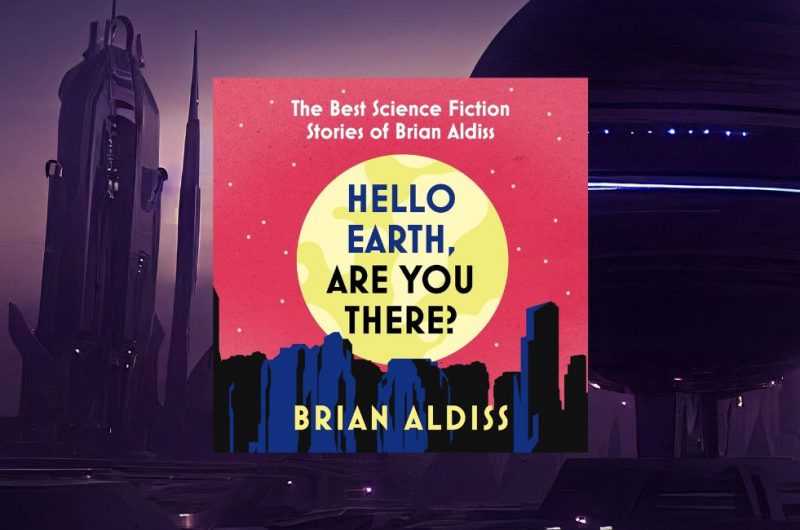 HELLO EARTH, ARE YOU THERE?: The Best SF Stories of Brian Aldiss by Brian Aldiss - 9780008779634