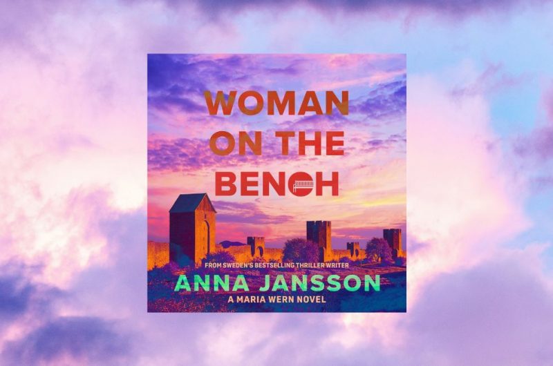 Woman on the Bench a Maria Wern 19 Novel by Anna Jansson