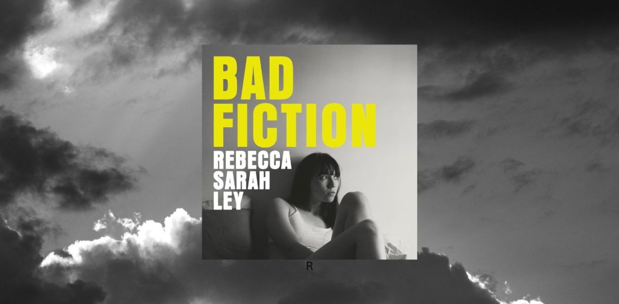 BAD FICTION by Rebecca Sarah Ley