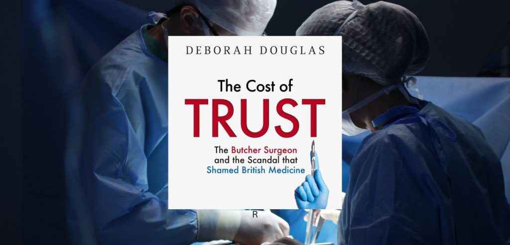 THE COST OF TRUST: The Butcher Surgeon and the Scandal that Shamed British Medicine by Deborah Douglas and Tracy King