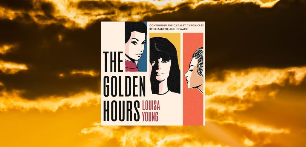 The Golden Hours by Louisa Young: Continuing The Cazalet Chronicles by Elizabeth Jane Howard​