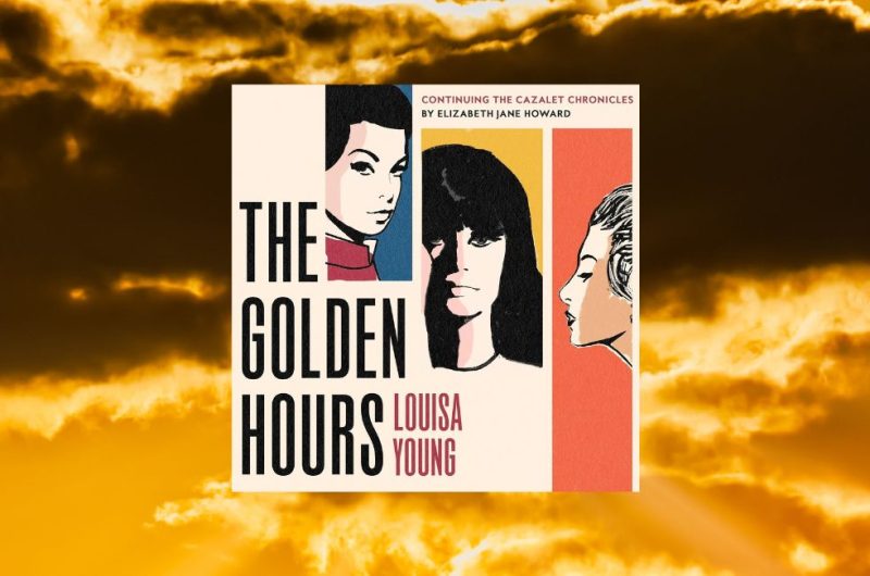 The Golden Hours by Louisa Young: Continuing The Cazalet Chronicles by Elizabeth Jane Howard​